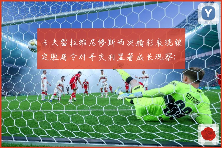 卡夫雷拉维尼修斯两次精彩表现锁定胜局令对手失利显著成长观察：最新赛事动态与深度分析