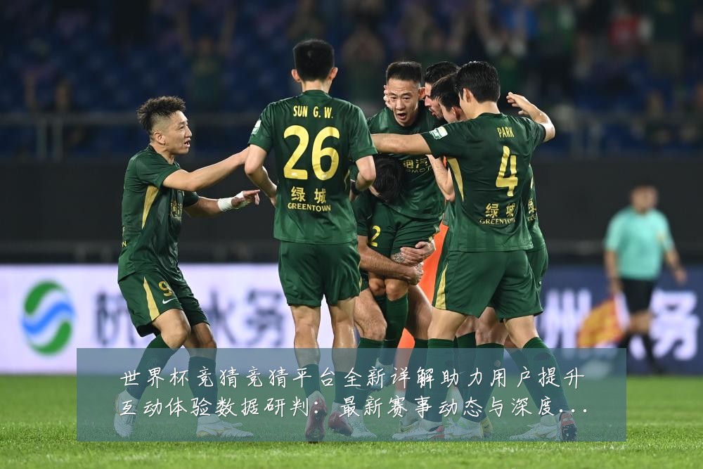 世界杯竞猜竞猜平台全新详解助力用户提升互动体验数据研判:最新赛事动态与深度分析