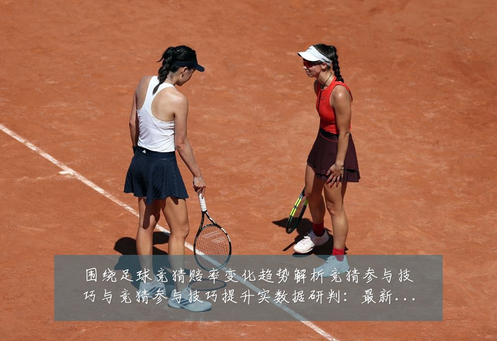 围绕足球竞猜赔率变化趋势解析竞猜参与技巧与竞猜参与技巧提升实数据研判:最新赛事动态与深度分析
